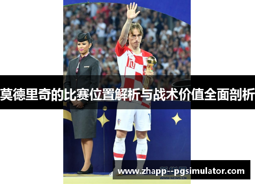 莫德里奇的比赛位置解析与战术价值全面剖析