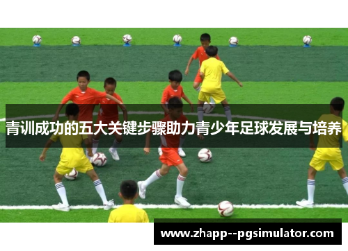 青训成功的五大关键步骤助力青少年足球发展与培养
