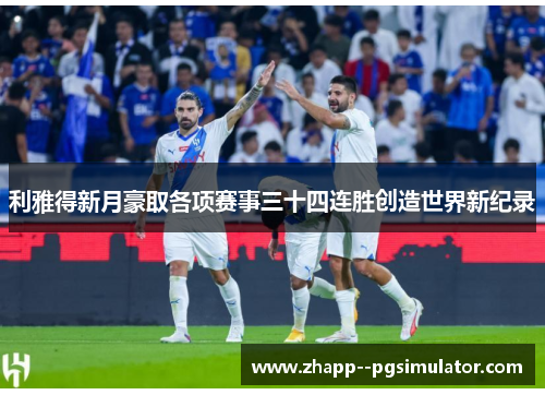 利雅得新月豪取各项赛事三十四连胜创造世界新纪录 利雅得新月豪取各项赛事三十四连胜创造世界新纪录