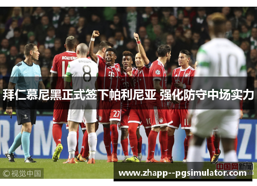 拜仁慕尼黑正式签下帕利尼亚 强化防守中场实力