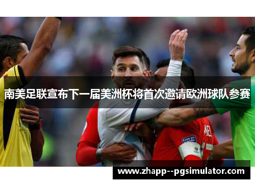 南美足联宣布下一届美洲杯将首次邀请欧洲球队参赛 南美足联宣布下一届美洲杯将首次邀请欧洲球队参赛