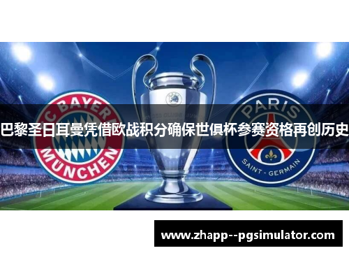 巴黎圣日耳曼凭借欧战积分确保世俱杯参赛资格再创历史