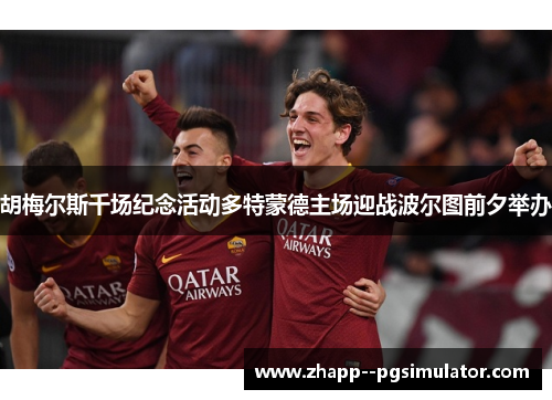 胡梅尔斯千场纪念活动多特蒙德主场迎战波尔图前夕举办