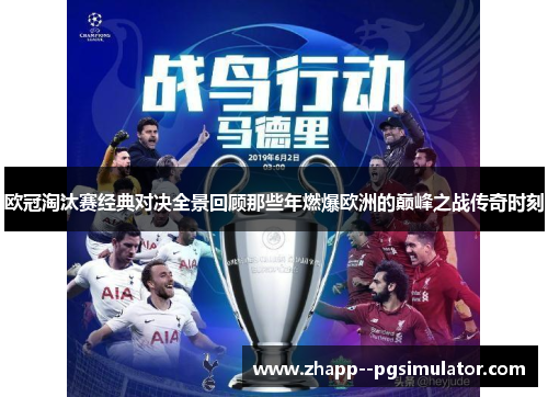 欧冠淘汰赛经典对决全景回顾那些年燃爆欧洲的巅峰之战传奇时刻