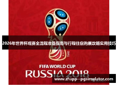 2026年世界杯观赛全流程准备指南与行程住宿购票攻略实用技巧