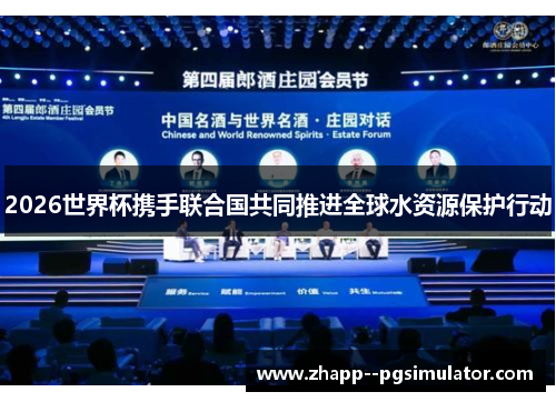 2026世界杯携手联合国共同推进全球水资源保护行动 2026世界杯携手联合国共同推进全球水资源保护行动