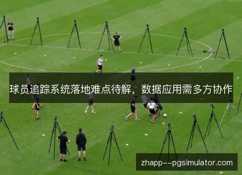 球员追踪系统落地难点待解，数据应用需多方协作